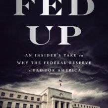 Fed Up: An Insider's Take on Why the Federal Reserve is Bad for America