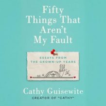 Fifty Things That Aren't My Fault: Essays from the Grown-up Years