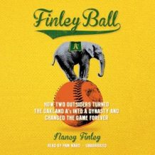 Finley Ball: How Two Outsiders Turned the Oakland As into a Dynasty and Changed the Game Forever