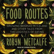 Food Routes: Growing Bananas in Iceland and Other Tales from the Logistics of Eating