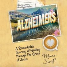 From Alzheimer's with Love: A Remarkable Journey of Healing through the Grace of Jesus