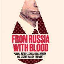From Russia with Blood: Putin's Ruthless Killing Campaign and Secret War on the West