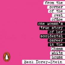 From the Corner of the Oval Office: One woman's true story of her accidental career in the Obama White House