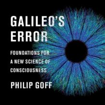 Galileo's Error: Foundations for a New Science of Consciousness