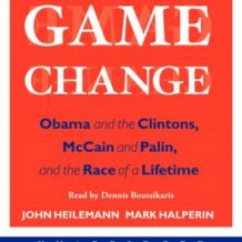 Game Change: Obama and the Clintons, McCain and Palin, and the Race of a Lifetime