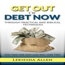 GET OUT OF DEBT NOW THROUGH PRACTICAL AND BIBLICAL TECHNIQUES