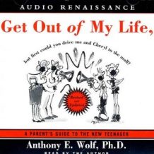 Get Out of My Life, But First Could You Drive Me & Cheryl to the Mall: A Parent's Guide to the New Teenager