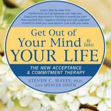 Get Out of Your Mind & Into Your Life: The New Acceptance & Commitment Therapy