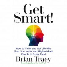 Get Smart: How to Think and Act Like the Most Successful and Highest-Paid People in Every Field