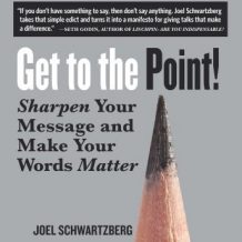 Get to the Point!: Sharpen Your Message and Make Your Words Matter