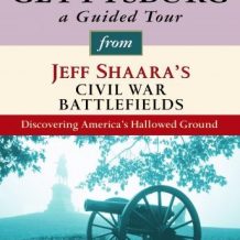 Gettysburg: A Guided Tour from Jeff Shaara's Civil War Battlefields: What happened, why it matters, and what to see