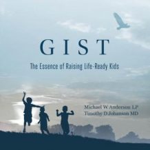 GIST: The Essence of Raising Life Ready Kids