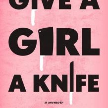 Give a Girl a Knife: A Memoir