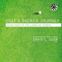 Golf's Sacred Journey: Seven Days at the Links of Utopia