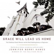 Grace Will Lead Us Home: The Charleston Church Massacre and the Hard, Inspiring Journey to Forgiveness