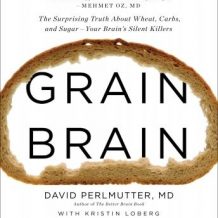 Grain Brain: The Surprising Truth about Wheat, Carbs,  and Sugar--Your Brain's Silent Killers