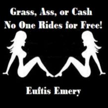 Grass, Ass, or Cash...No One Rides for Free!