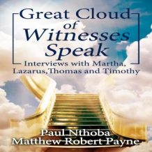 Great Cloud of Witnesses Speak: Interviews with Martha, Lazarus, Thomas, and Timothy