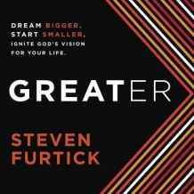 Greater: Dream bigger. Start smaller. Ignite God's Vision for Your Life