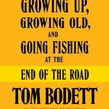 Growing Up, Growing Old and Going Fishing at the End of the Road