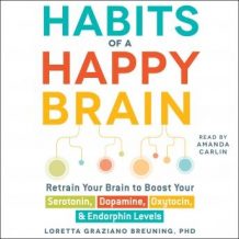 Habits of a Happy Brain: Retrain Your Brain to Boost Your Serotonin, Dopamine, Oxytocin, & Endorphin Levels