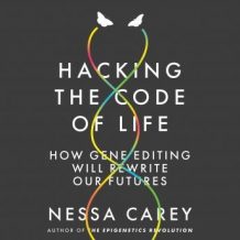 Hacking the Code of Life: How gene editing will rewrite our futures