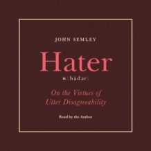 Hater: On the Virtues of Utter Disagreeability