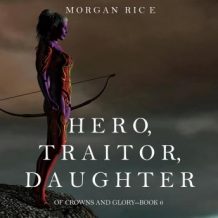 Hero, Traitor, Daughter: Of Crowns and Glory-- Book 6