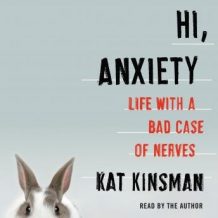 Hi, Anxiety: Life With a Bad Case of Nerves