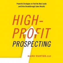 High-Profit Prospecting: Powerful Strategies to Find the Best Leads and Drive Breakthrough Sales Results