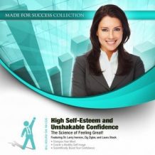 High Self-Esteem and Unshakable Confidence: The Science of Feeling Great!