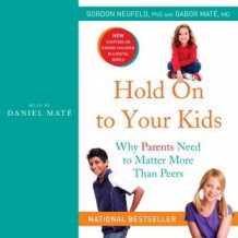 Hold On to Your Kids: Why Parents Need to Matter More Than Peers