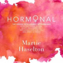 Hormonal: The Hidden Intelligence of Hormones - How They Drive Desire, Shape Relationships, Influence Our Choices, and Make Us Wiser