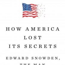 How America Lost Its Secrets: Edward Snowden, the Man and the Theft