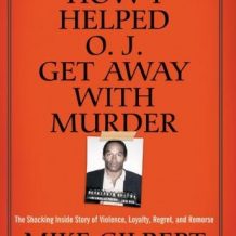 How I Helped O. J. Get Away With Murder: The Shocking Inside Story of Violence, Loyalty, Regret, and Remorse