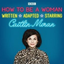 How To Be A Woman: A BBC Radio 4 dramatisation