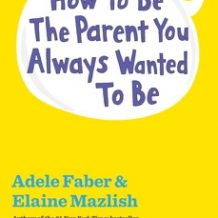 How To Be The Parent You Always Wanted To Be