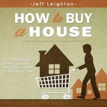 How To Buy A House: First Time Home Buyer's Quick And Easy Guide To Buying A Home
