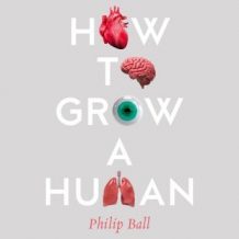 How to Grow a Human: Adventures in Who We Are and How We Are Made