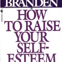 How to Raise Your Self-Esteem: The Proven Action-Oriented Approach to Greater Self-Respect and Self-Confidence