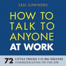 How to Talk to Anyone at Work: 72 Little Tricks for Big Success Communicating on the Job