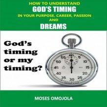 How To Understand God's Timing In Your Purpose, Career, Passion & Dreams