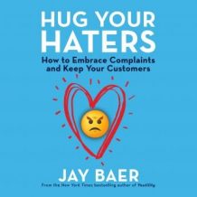 Hug Your Haters: How to Embrace Complaints and Keep Your Customers