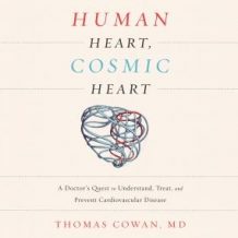 Human Heart, Cosmic Heart: A Doctor's Quest to Understand, Treat, and Prevent Cardiovascular Disease