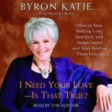 I Need Your Love - Is That True?: How to Stop Seeking Love, Approval, and Appreciation and Start Finding Them Instead