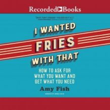 I Wanted Fries with That: How to Ask for What you Want and Get What You Need
