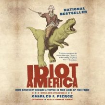 Idiot America: How Stupidity Became a Virtue in the Land of the Free