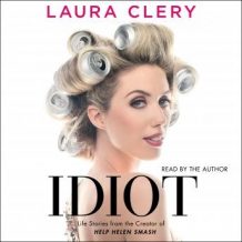 Idiot: Life Stories from the Creator of Help Helen Smash