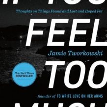 If You Feel Too Much: Thoughts on Things Found and Lost and Hoped For