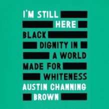 I'm Still Here: Black Dignity in a World Made for Whiteness